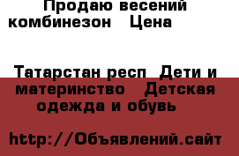 Продаю весений комбинезон › Цена ­ 1 500 - Татарстан респ. Дети и материнство » Детская одежда и обувь   